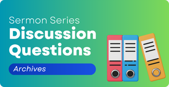 Sermon Series - Discussion Questions - Archives